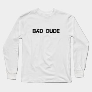 Bad dude. Long Sleeve T-Shirt